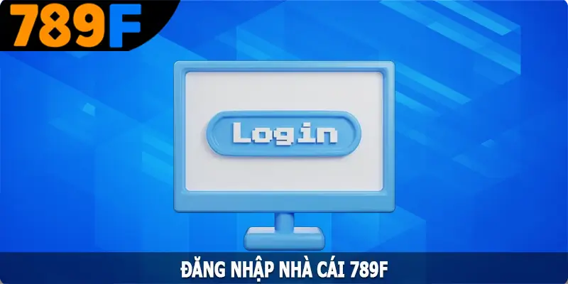 Đăng Nhập 789F - Trải Nghiệm Giải Trí Cá Cược Đỉnh Cao