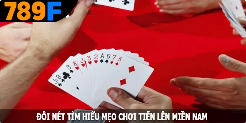 Đôi nét tìm hiểu mẹo chơi tiến lên miền Nam