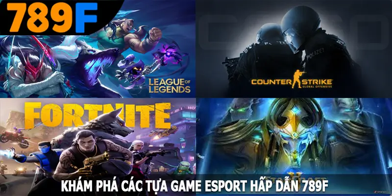 Khám phá các tựa game esport hấp dẫn 789F