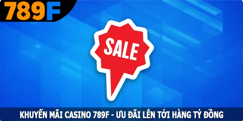 Khuyến Mãi Casino 789F - Ưu Đãi Lên Tới Hàng Tỷ Đồng 2 Khuyến Mãi Casino 789F - Ưu Đãi Lên Tới Hàng Tỷ Đồng