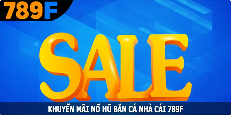 Khuyến Mãi Nổ Hũ Bắn Cá 789F - Ưu Đãi Vàng Cho Hội Viên 3 Khuyến Mãi Nổ Hũ Bắn Cá 789F - Ưu Đãi Vàng Cho Hội Viên