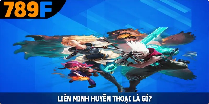 Liên minh huyền thoại là gì?