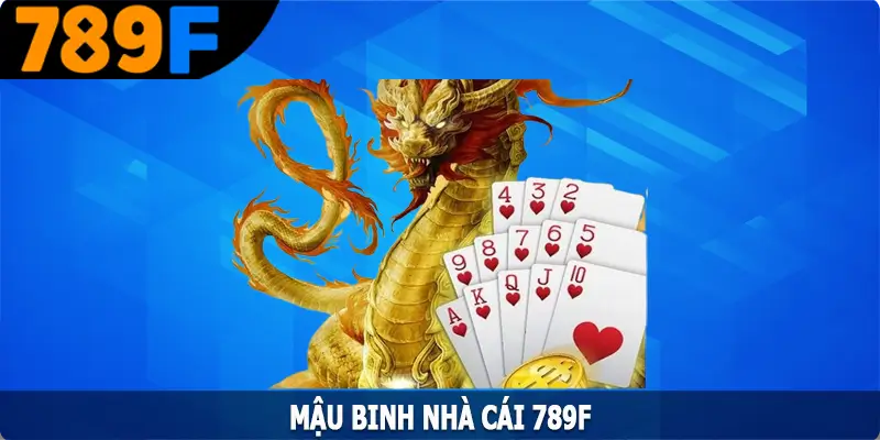 Mậu Binh - Trải Nghiệm Game Bài Online Chất Lượng Tại 789F