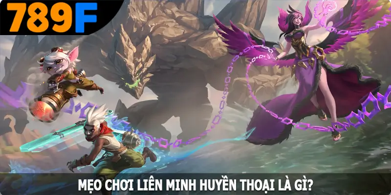 Mẹo chơi Liên Minh Huyền Thoại là gì? Mẹo chơi Liên Minh Huyền Thoại là gì?