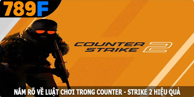 Nắm rõ về luật chơi trong Counter - Strike 2 hiệu quả Nắm rõ về luật chơi trong Counter - Strike 2 hiệu quả
