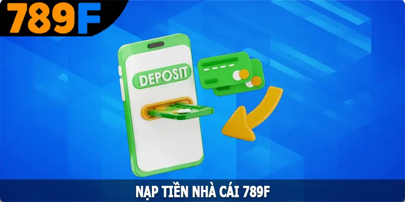 Nạp Tiền 789F – Hướng dẫn Cách Thức Nhanh Chóng, An Toàn