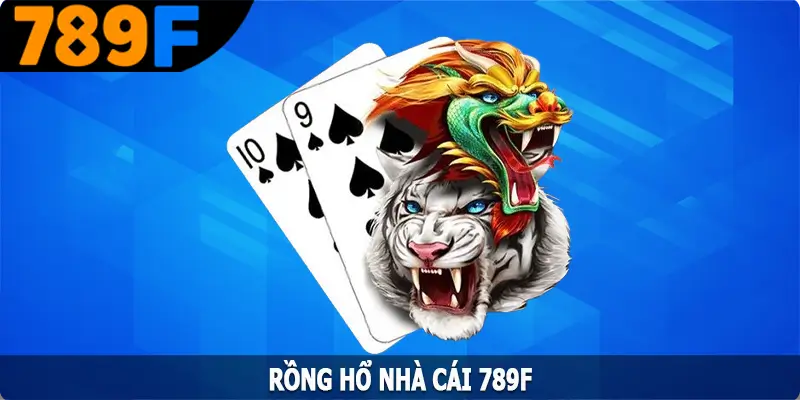 Rồng Hổ 789F - Trò Chơi Cân Não Giữa Hai Thế Lực Mạnh Nhất