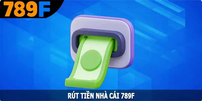 Rút Tiền 789F – Nhận Thưởng Lớn Với Quy Trình Nhanh Chóng