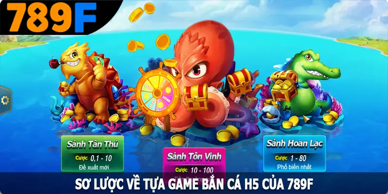 Sơ lược về tựa game bắn cá H5 của 789F