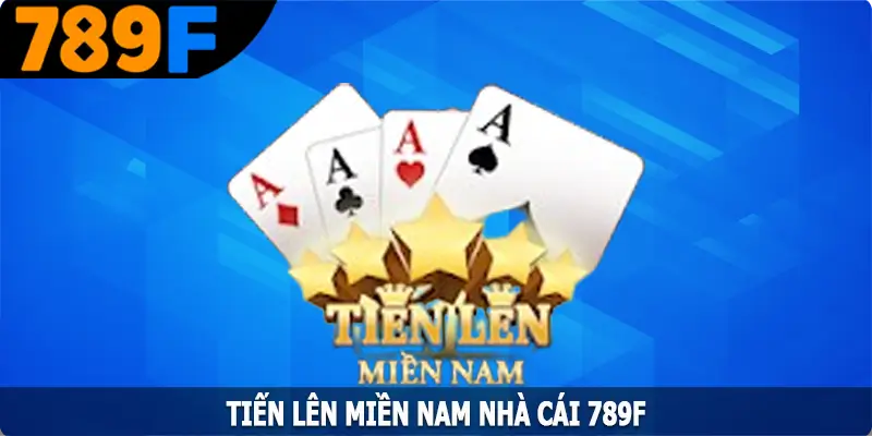 Tiến Lên Miền Nam - Siêu Phẩm Game Bài Cực Cuốn Tại 789F