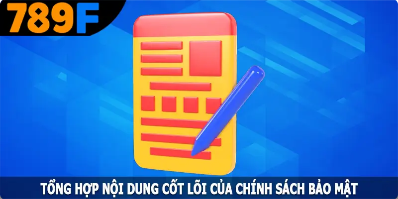 Tổng hợp nội dung cốt lõi của chính sách bảo mật Tổng hợp nội dung cốt lõi của chính sách bảo mật