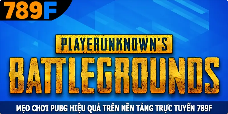 Mẹo Chơi PUBG Hiệu Quả Trên Nền Tảng Trực Tuyến 789F 7 Mẹo Chơi PUBG Hiệu Quả Trên Nền Tảng Trực Tuyến 789F