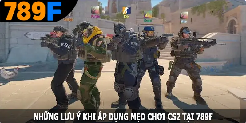 Những lưu ý khi áp dụng mẹo chơi CS2 tại 789F