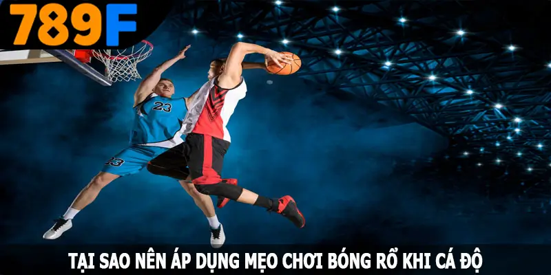 Tại sao nên áp dụng mẹo chơi bóng rổ khi thi đấu Tại sao nên áp dụng mẹo chơi bóng rổ khi thi đấu