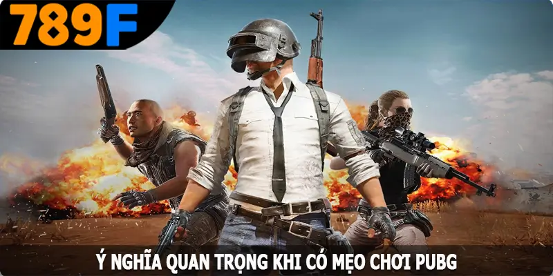 Ý nghĩa quan trọng khi có mẹo chơi PUBG Ý nghĩa quan trọng khi có mẹo chơi PUBG