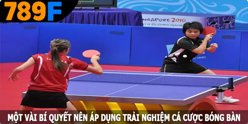 Một vài bí quyết nên áp dụng khi trải nghiệm cá cược bóng bàn