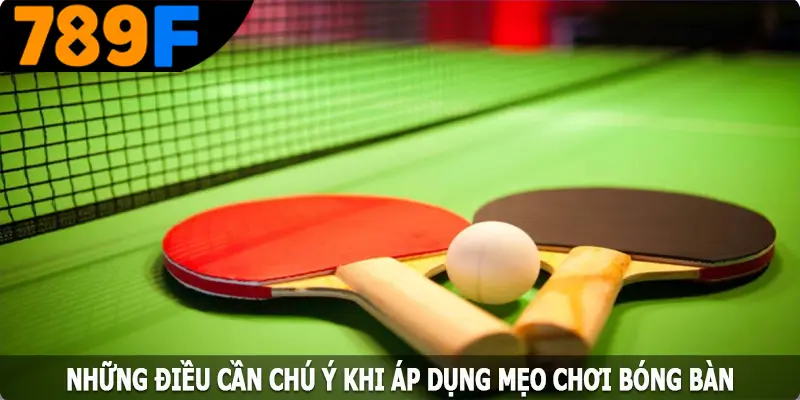 Những điều cần chú ý khi áp dụng mẹo chơi bóng bàn 