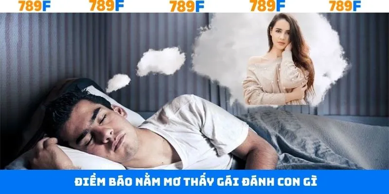 Tìm hiểu việc nằm mơ thấy gái đánh con gì để giành thắng lớn