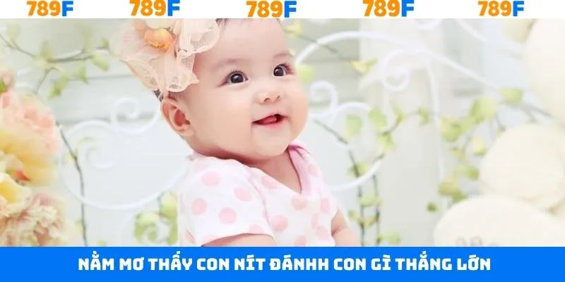 Việc nằm mơ thấy con nít đánh con gì giành thắng lớn 789F