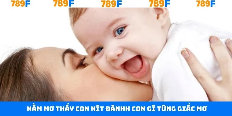 Tìm hiểu về từng nằm mơ thấy con nít đánh con gì 