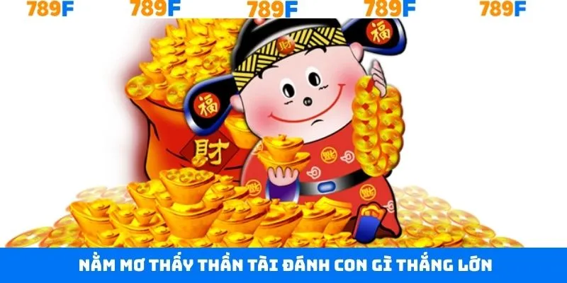 Nằm mơ thấy Thần Tài đánh con gì là chuẩn xác nhất