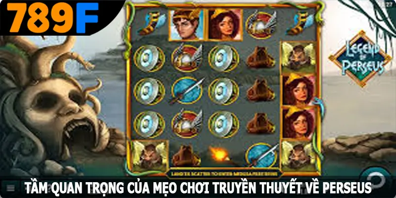 Tầm quan trọng của mẹo chơi truyền thuyết về Perseus