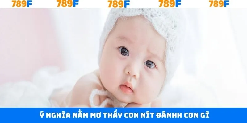 Tìm hiểu về ý nghĩa việc nằm mơ thấy con nít đánh con gì