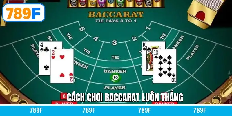Cách Chơi Baccarat Luôn Thắng Dành Cho Người Chơi Tại 789F 5 Cách Chơi Baccarat Luôn Thắng Dành Cho Người Chơi Tại 789F